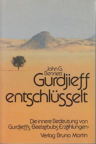 Gurdjieff entschlüsselt. Die innere Bedeutung von Gurdjieffs 'Beelzebubs Erzählungen'