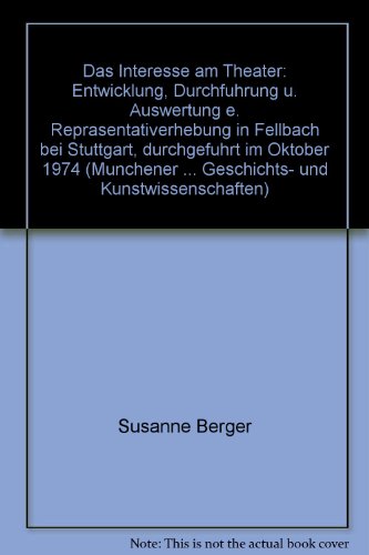 Das Interesse am Theater : Entwicklung, Durchführung u. Auswertung e. Repräsentativerhebung in Fe...