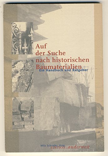 Auf der Suche nach historischen Baumaterialien : ein Handbuch und Ratgeber. Mila Schrader, Hrsg.