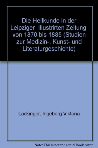 9783921801222: Die Heilkunde in der Leipziger "Illustrirten Zeitung" von 1870 bis 1885 (Studien zur Medizin-, Kunst- und Literaturgeschichte) (German Edition)