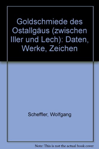 Goldschmiede des OstallgaÌˆus (zwischen Iller und Lech): Daten, Werke, Zeichen (German Edition) (9783921811122) by Scheffler, Wolfgang