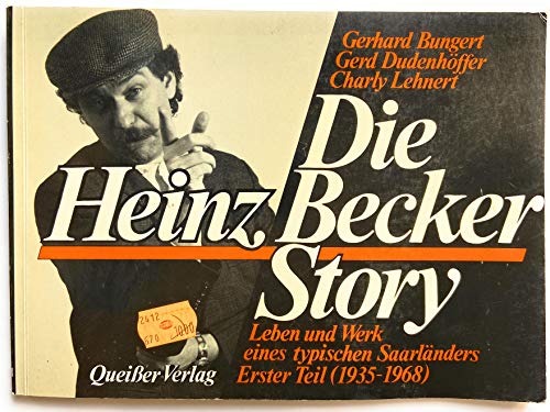 Die Heinz Becker Story. Leben und Werk eines typischen Saarländers. Erster Teil (1935-1968) - Gerhard Bungert