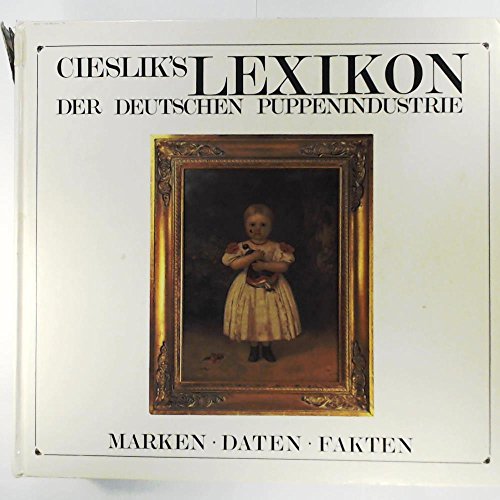 Cieslik`s Lexikon der deutschen Puppenindustrie. - Cieslik, Jürgen und Marianne Cieslik