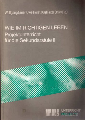 9783921912294: Wie im richtigen Leben.... Projektunterricht fr die Sekundarstufe II - Emer, Wolfgang u. a. (Hg.)