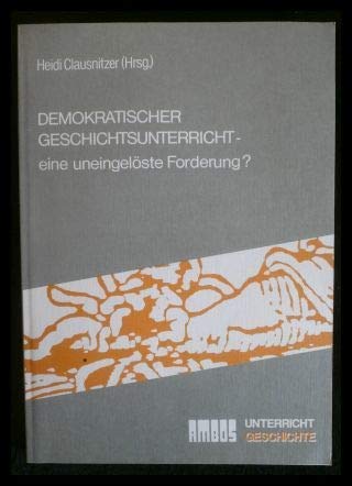 9783921912300: Demokratischer Geschichtsunterricht - ein uneingelste Forderung historisch-politischer Bildung? Berichte u. Materialien zur Tagung vom 1. bis 3. Mrz 1990 in Bielefeld. (=Ambos; 30).