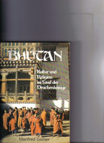 Bhutan. Kultur und Religion im Land der Drachenkönige Kultur u. Religion im Land d. Drachenkönige - Manfred Gerner