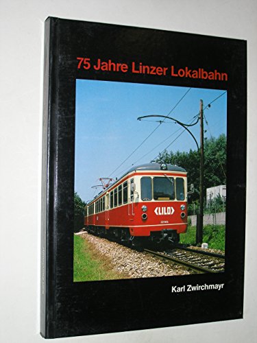 9783921980217: 75 Jahre Linzer Lokalbahn 1912-1987. Eine Dokumentation zur Geschichte und Technik der Bahnstrecke Linz - Eferding - Waizenkirchen