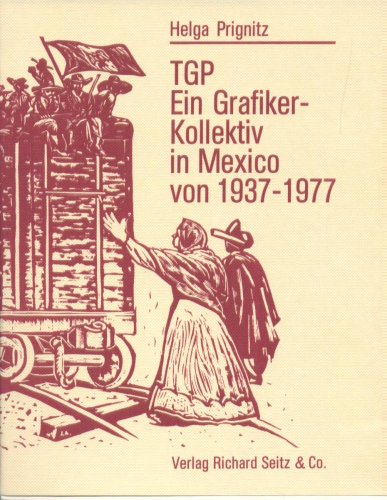 TGP. Ein Grafiker-Kollektiv in Mexico von 1937-1977. Mit 141 Abbildungen - Helga Prignitz