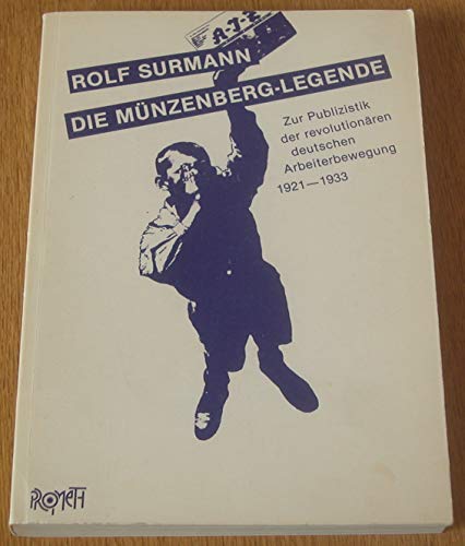 Die Münzenberg-Legende. Zur Publizistik der revolutionären deutschen Arbeiterbewegung 1921-1933 - Rolf Surmann