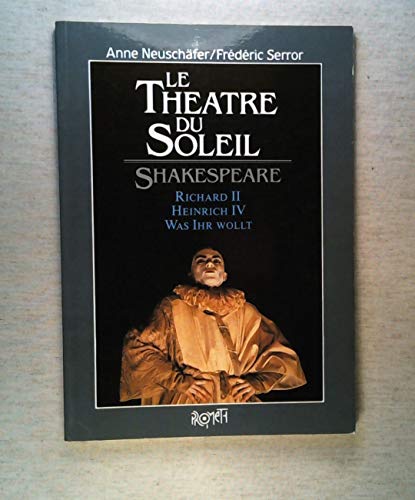 Le Theatre du Soleil. Shakespeare. Richard II. Heinrich IV. Was Ihr wollt [Deutsch und Französisc...