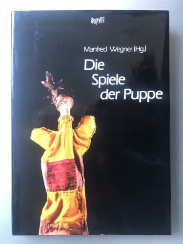 Die Spiele der Puppe. Beiträge zur Kunst- und Sozialgeschichte des Figurentheaters im 19. und 20....