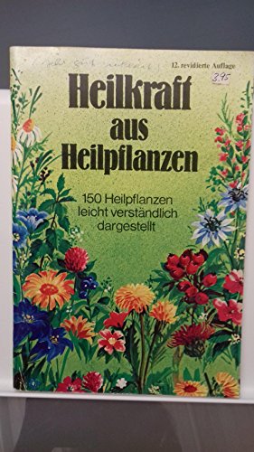 Heilkraft aus Heilpflanzen. 150 Heilpflanzen leicht verständlich dargestellt. - Schunk, Rainer