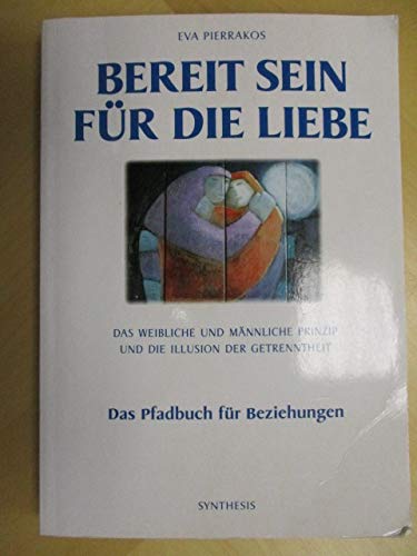 9783922026891: Bereit sein fr die Liebe: Das weibliche und mnnliche Prinzip und die Illusion der Getrenntheit. Das Pfadbuch fr Beziehungen