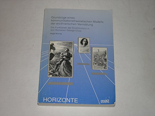 GrundzuÌˆge eines kommunikationstheoretischen Modells der erzaÌˆhlerischen Vermittlung: Die Funktion der ErzaÌˆhlinstanz in den Romanen George Eliots (Horizonte) (German Edition) (9783922031482) by [???]