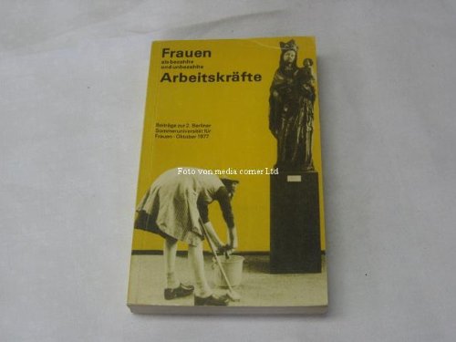 Frauen als bezahlte und unbezahlte Arbeitskräfte. Beiträge zur 2. Berliner Sommeruniversität für Frauen - Oktober 1977. - Berliner Sommeruniversität für Frauen, Dokumentationsgruppe (Hrsg.)