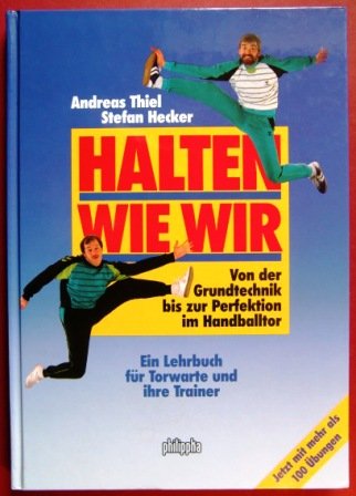 9783922067658: Halten wie wir. Von der Grundtechnik bis zur Perfektion im Handballtor. Ein Lehrbuch fr Torwarte und ihre Trainer