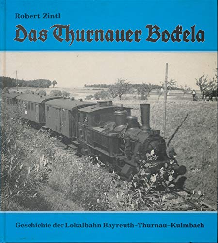 Beispielbild fr Das Thurnauer Bockela: Geschichte der Lokalbahn Bayreuth - Thurnau - Kulmbach [Gebundene Ausgabe] Robert Zintl (Autor) zum Verkauf von BUCHSERVICE / ANTIQUARIAT Lars Lutzer