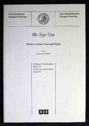 Stock image for Ille Ego Qui. Dichter zwischen Wort und Macht. ( = Erlanger Forschungen/ Reihe A: Geisteswissenschaften, Bd. 42) . for sale by WorldofBooks