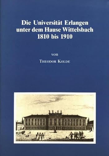 Die Universität Erlangen unter dem Hause Wittelsbach, 1810 bis 1910: Festschrift zur Jahrhundertf...