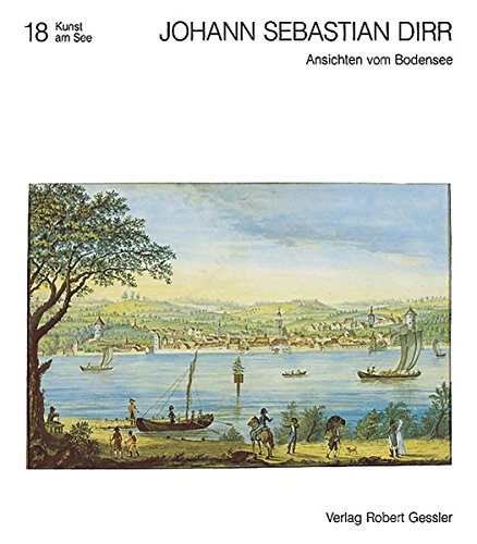9783922137405: Johann Sebastian Dirr (1766-1830): Ansichten vom Bodensee