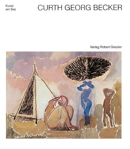 Curth Georg Becker 1904-1972: Biographie und stilkritische Werkanalyse (Kunst am See) (German Edition) (9783922137863) by Sommer, Achim
