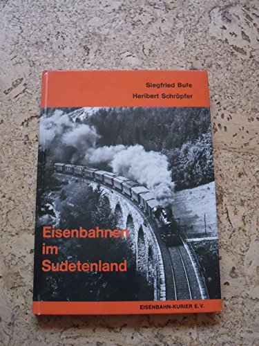 Eisenbahnen im Sudetenland. Mit zahlreichen Abbildungen. - Bufe, Siegfried und Heribert Schröpfer