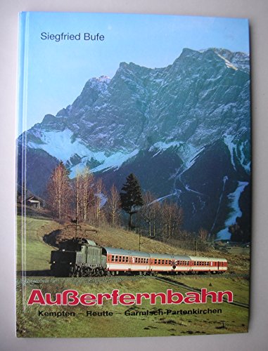 Außerfernbahn: Kempten - Reutte - Garmisch-Partenkirchen. - Bufe, Siegfried