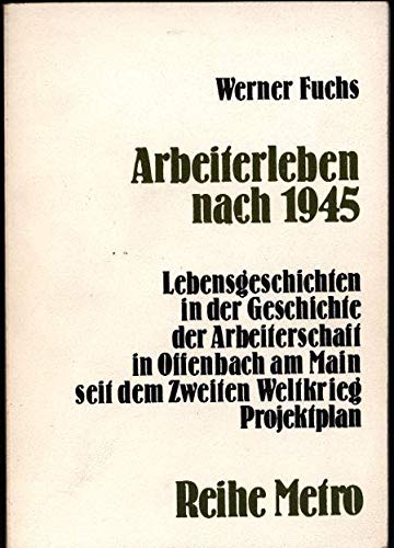 Arbeiterleben nach 1945: Lebensgeschichten in d. Geschichte d. Arbeiterschaft in Offenbach am Main seit d. Zweiten Weltkrieg : Projektplan (Reihe Metro) (German Edition) (9783922140023) by Fuchs-Heinritz, Werner