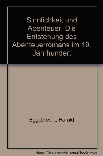 Sinnlichkeit und Abenteuer: Die Entstehung des Abenteuerromans im 19. Jahrhundert (German Edition) (9783922140207) by Eggebrecht, Harald