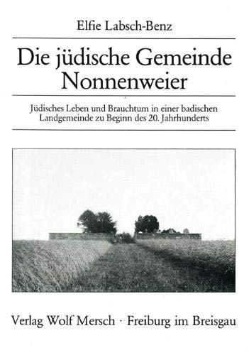 Die jüdische Gemeinde Nonnenweier - Jüdisches Leben und Brauchtum in einer badischen Landgemeinde...