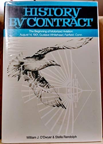 Stock image for HISTORY BY CONTRACT. The Beginning of Motorized Aviation: August 14, 1901, Gustave Whitehead, Fairfield, Connecticut for sale by Cornerstone Books