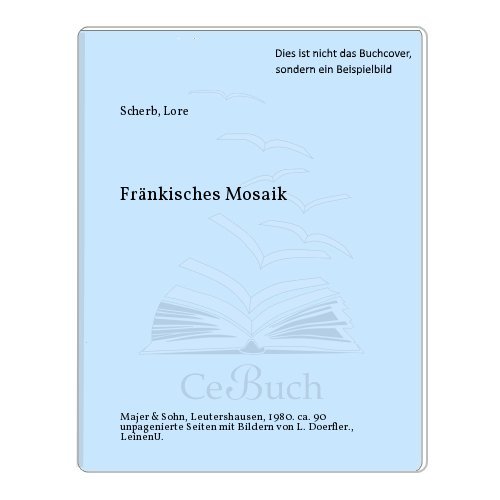 Fränkisches Mosaik ; Mit farbigen Bildern - Gedichte: Lore Scherb - Gemälde und Grafiken: Ludwig ...