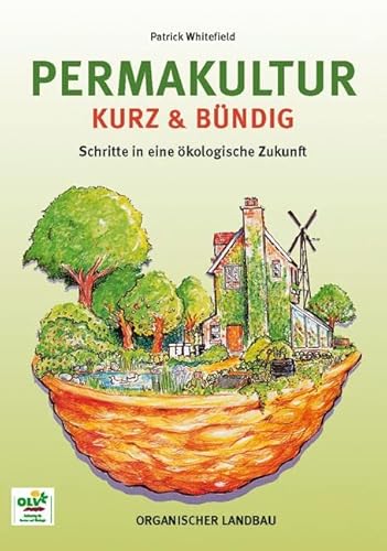 Permakultur kurz und bündig : Schritte in eine ökologische Zukunft - Patrick Whitefield