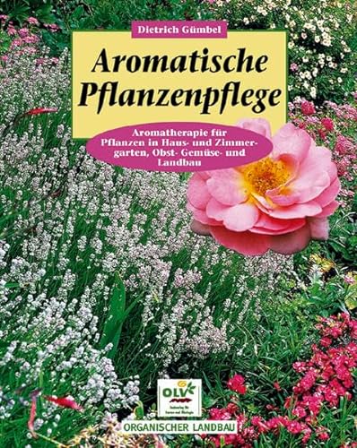 Beispielbild fr Aromatische Pflanzenpflege: Aromatherapie fr Pflanzen in Haus- und Zimmergarten, Obst-, Gemse- und Landbau zum Verkauf von medimops