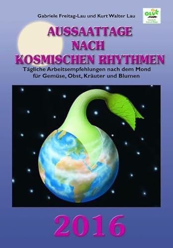 Aussaattage nach kosmischen Rhythmen 2016 Tägliche Arbeitsempfehlungen nach dem Mond für Gemüse, Obst, Kräuter und Blumen - Freitag-Lau, Gabriele und Kurt Walter Lau