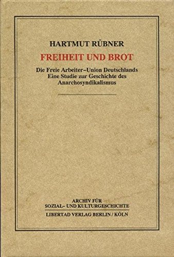 Freiheit und Brot: Die Freie Arbeiter-Union Deutschlands : eine Studie zur Geschichte des Anarchosyndikalismus (Archiv fu r Sozial- und Kulturgeschichte) (German Edition) - Ru bner, Hartmut
