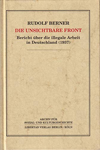 Die unsichtbare Front: Bericht uÌˆber die illegale Arbeit in Deutschland (1937) (Archiv fuÌˆr Sozial- und Kulturgeschichte) (German Edition) (9783922226239) by Berner, Rudolf