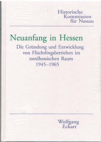 Beispielbild fr Neuanfang in Hessen. Die Grndung und Entwicklung von Flchtlingsbetrieben im nordhessischen Raum 1945-1965 zum Verkauf von Hylaila - Online-Antiquariat