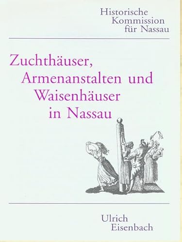 Beispielbild fr Zuchthuser, Armenanstalten und Waisenhuser in Nassau Frsorgewesen und Arbeitserziehung vom 17. bis zum Beginn des 19. Jahrhunderts zum Verkauf von Buchpark