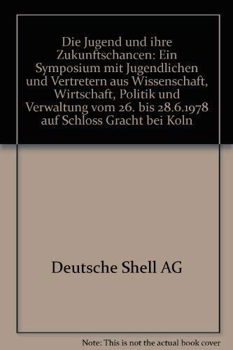 Die Jugend und ihre Zukunftschancen: Ein Symposium mit Jugendlichen und Vertretern aus Wissenschaft, Wirtschaft, Politik und Verwaltung vom 26. bis ... auf Schloss Gracht bei KoÌˆln (German Edition) (9783922245001) by Unknown Author