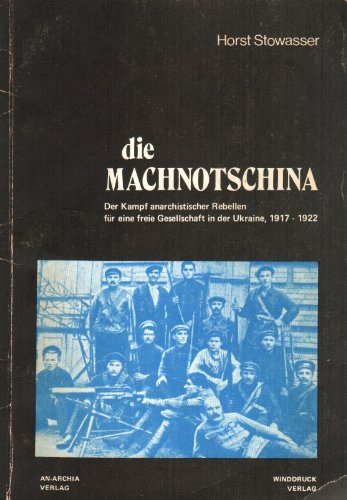 Die Machnotschina. Der Kampf anarchistischer Rebellen für eine freie Gesellschaft in der Ukraine 1917-1922. - Stowasser, Horst