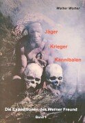 Die Expeditionen des Werner Freund/Jäger - Krieger - Kannibalen - Wolter Walter