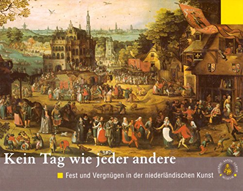 Beispielbild fr Kein Tag wie jeder andere: Fest und Vergnugen in der niederlandischen Kunst, ca. 1520-1630 zum Verkauf von Zubal-Books, Since 1961