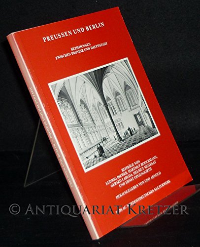 Preußen und Berlin. Beziehungen zwischen Provinz und Hauptstadt. Herausgegeben von Udo Arnold. (= Schriftenreihe Nordost-Archiv, Heft 22 / Tagungsberichte der Historischen Kommission für Ost- und Westpreußische Landesforschung, Heft 2). - Arnold, Udo (Hrsg.)