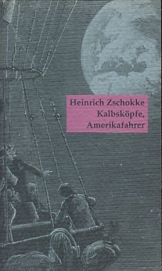 Kalbsköpfe, Amerikafahrer. Von klugen Leuten, den Narren und anderen Mittelpunkten der Welt - Zschokke, Heinrich