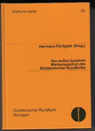 Von außen besehen, Markenzeichen des Süddeutschen Rundfunks. [Süddeutscher Rundfunk, Stuttgart]. Hermann Fünfgeld (Hrsg.) / Süddeutscher Rundfunk: Südfunk-Hefte ; H. 25 - Fünfgeld, Hermann (Herausgeber)