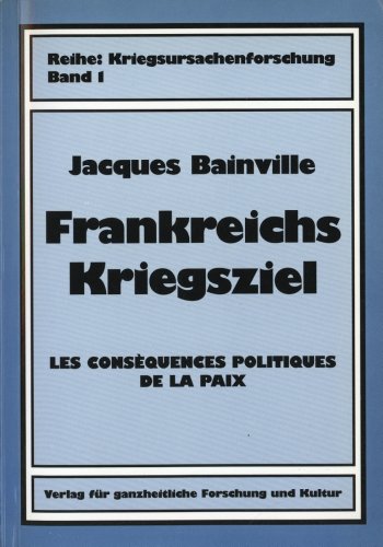 Frankreichs Kriegsziel - Les Consèquences Politiques De La Paix (= Reihe: Kriegsursachenforschung...