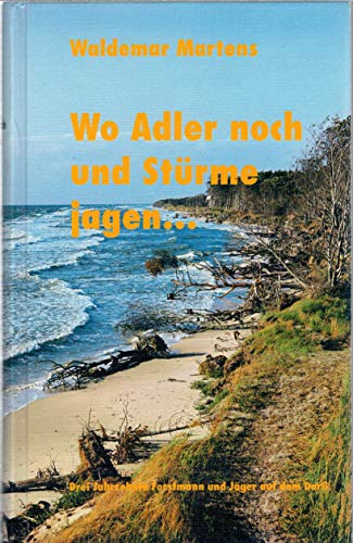 Wo Adler noch und Stürme jagen Drei Jahrzehnte Forstmann und Jäger auf dem Darß - Waldemar Martens (Landforstmeister i.R.) / Dr. Franz Janssen