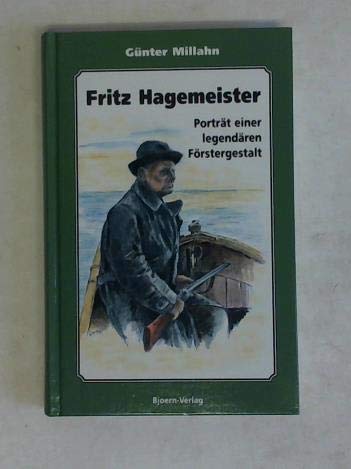 Fritz Hagemeister. Porträt einer legendären Förstergestalt.