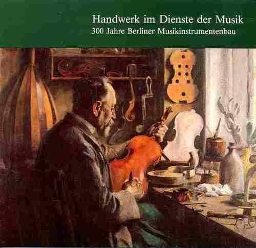 Beispielbild fr Handwerk im Dienste der Musik: 300 Jahre Berliner Musikinstrumentenbau zum Verkauf von medimops